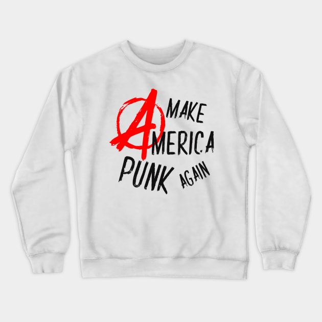 Make America Punk Again Anarchy Crewneck Sweatshirt by TheBadNewsB